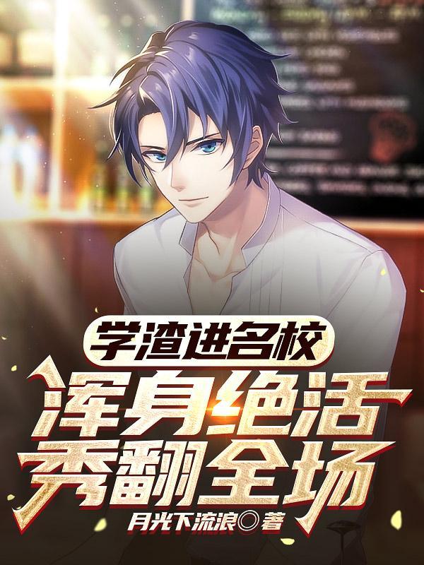 学渣进名校,浑身绝活秀翻全场 学渣进名校,浑身绝活秀翻全场